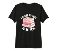 I Closed My Book to Be Here Floral Reader Funny Sarcastic Premium T-Shirt