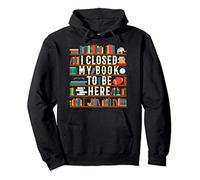 I Closed My Book To Be Here Funny Book Lover Bookworm Gift Pullover Hoodie