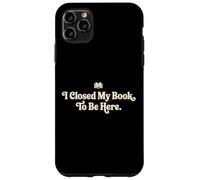 I Closed My Book To Be Here Funny Quote for Readers Case for iPhone 11 Pro Max