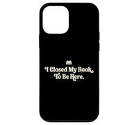 I Closed My Book To Be Here Funny Quote for Readers Case for iPhone 12 mini