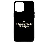 I Closed My Book To Be Here Funny Quote for Readers Case for iPhone 12 Pro Max