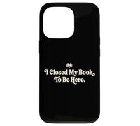 I Closed My Book To Be Here Funny Quote for Readers Case for iPhone 13 Pro