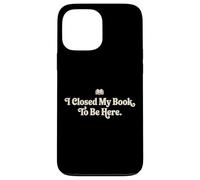 I Closed My Book To Be Here Funny Quote for Readers Case for iPhone 13 Pro Max