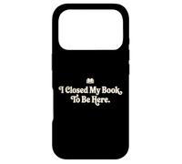 I Closed My Book To Be Here Funny Quote for Readers Case for iPhone 17 Pro