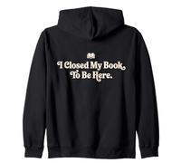 I Closed My Book To Be Here Funny Quote for Readers Zip Hoodie