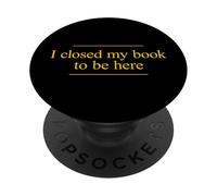 I Closed My Book To Be Here PopSockets Adhesive PopGrip