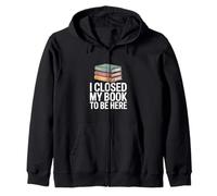 I Closed My Book To Be Here Reader Humor Zip Hoodie