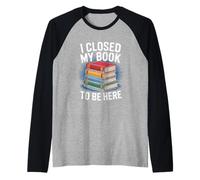 I Closed My Book to Be Here Reading Humor Raglan Baseball Tee