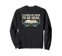 I Closed My Book To Be Here Sarcastic Booktok Reading Club Sweatshirt