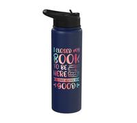 I Closed My Book to Be Here So This Better Be Good Stainless Steel Insulated Water Bottle