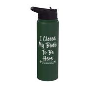 I Closed My Book to Be Here So This Better Be Good Stainless Steel Insulated Water Bottle
