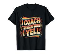 I Coach Therefore I Yell Sports Mentor Stress - T-Shirt
