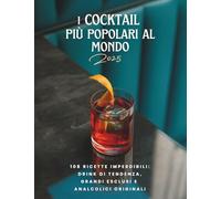 I cocktail più popolari al mondo: 108 Ricette imperdibili: drink di tendenza, grandi esclusi e analcolici originali