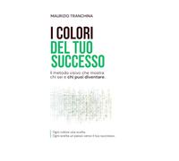 I colori del tuo successo: Il metodo visivo che mostra chi sei e chi puoi diventare.
