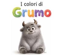 I colori di Grumo: Un dolce viaggio nelle emozioni per bambini dai 3 ai 5 anni