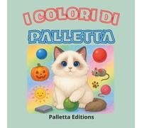I Colori di Palletta - Un Arcobaleno di Morbidezza!: Scopri il magico mondo dei colori insieme a Palletta, la gatta più soffice e simpatica che ci ... e curioso tra emozioni, giochi e storie)
