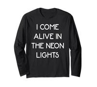 I Come Alive in the Neon Lights Long Sleeve T-Shirt