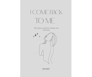 I Come Back To Me: Poems to Heal, Let Go, and Choose Yourself Again