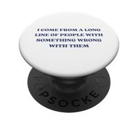 I Come From A Long Line Of People Something Wrong With Them PopSockets Adhesive PopGrip