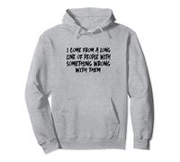 I Come From A Long Line Of People With Something Wrong Them Pullover Hoodie