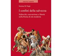 I Confini Della Salvezza: Schiavitu, Conversione E Liberta Nella Roma Di Eta Moderna