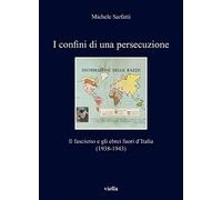 I Confini Di Una Persecuzione: Il Fascismo E Gli Ebrei Fuori d'Italia (1938-1943) (I Libri Di Viella, 442)