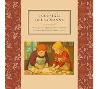 I consigli della nonna: Piccoli gesti di saggezza, rimedi e ricette per la vita di ogni giorno, in viaggio e a casa. (ꜱᴡɪꜰᴛ ᴡᴀɴᴅᴇʀɪɴɢ & ꜰᴏᴏᴅ ꜱᴛᴜꜰꜰ)