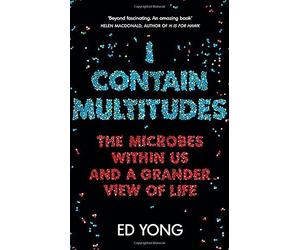 I Contain Multitudes: The Microbes Within Us and a Grander View of Life by Ed Yong (2016-09-01)