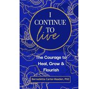 I Continue To Live: The Courage to Heal, Grow & Flourish