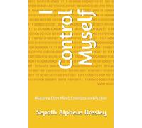 I Control Myself: Mastery Over Mind, Emotion and Action