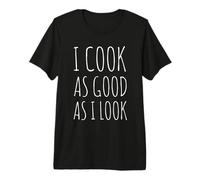 I Cook As Good As I Look Funny Cooking Chef Premium T-Shirt