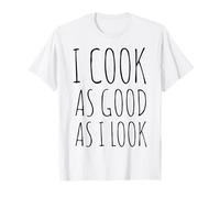 I Cook As Good As I Look Funny Cooking Chef T-Shirt