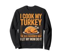 I Cook My Turkey The Old Fashioned Way Funny Thanksgiving Sweatshirt