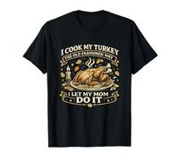 I Cook My Turkey The Old Fashioned Way Happy Thanksgiving T-Shirt