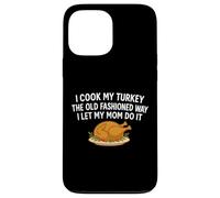I Cook My Turkey The Old Fashioned Way I Let My Mom Do It Case for iPhone 13 Pro Max