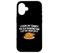 I Cook My Turkey The Old Fashioned Way I Let My Mom Do It Case for iPhone 16