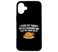 I Cook My Turkey The Old Fashioned Way I Let My Mom Do It Case for iPhone 16 Plus