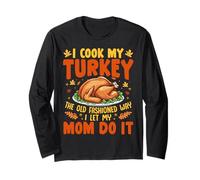 I Cook My Turkey The Old Fashioned Way I Let My Mom Do It Long Sleeve T-Shirt