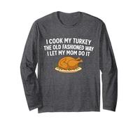 I Cook My Turkey The Old Fashioned Way I Let My Mom Do It Long Sleeve T-Shirt