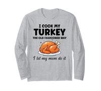 I Cook My Turkey The Old Fashioned Way I Let My Mom Do It Long Sleeve T-Shirt