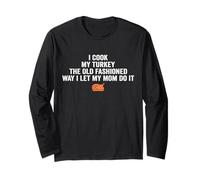 i Cook My Turkey The Old Fashioned Way i let My mom do it Long Sleeve T-Shirt