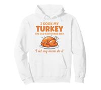 I Cook My Turkey The Old Fashioned Way I Let My Mom Do It Pullover Hoodie