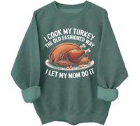 I Cook My Turkey The Old Fashioned Way I Let My Mom Do It Sweatshirt Funny Thanksgiving Turkey Hoodie Green