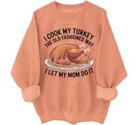 I Cook My Turkey The Old Fashioned Way I Let My Mom Do It Sweatshirt Funny Thanksgiving Turkey Hoodie