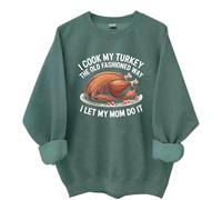 I Cook My Turkey The Old Fashioned Way I Let My Mom Do It Sweatshirt & Hoodie Green