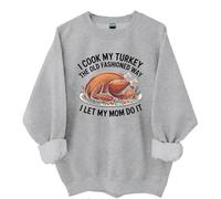 I Cook My Turkey The Old Fashioned Way I Let My Mom Do It Sweatshirt & Hoodie Grey