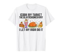 I Cook My Turkey The Old Fashioned Way I Let My Mom Do It T-Shirt