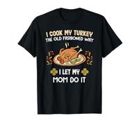 I Cook My Turkey The Old Fashioned Way I Let My Mom Do It T-Shirt