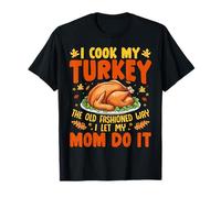 I Cook My Turkey The Old Fashioned Way I Let My Mom Do It T-Shirt