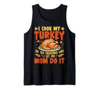 I Cook My Turkey The Old Fashioned Way I Let My Mom Do It Tank Top